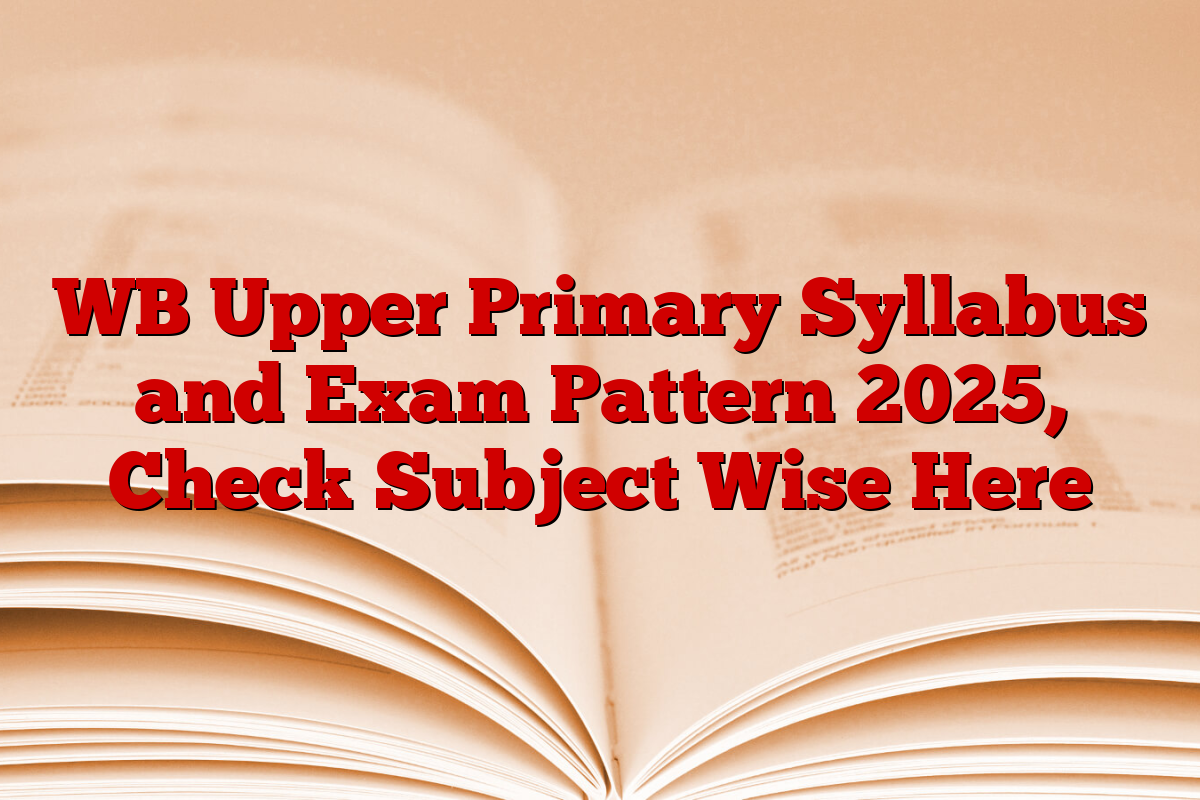 WB Upper Primary Syllabus and Exam Pattern 2025, Check Subject Wise Here