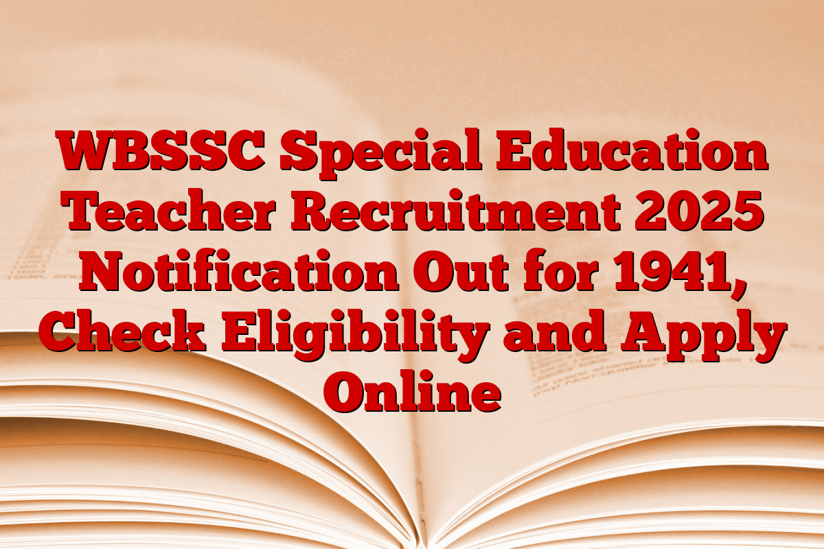 WBSSC Special Education Teacher Recruitment 2025 Notification Out for 1941, Check Eligibility and Apply Online