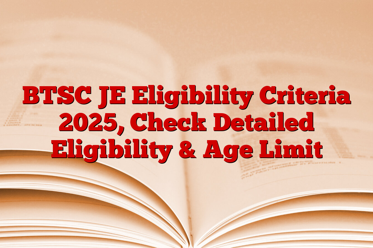 BTSC JE Eligibility Criteria 2025, Check Detailed Eligibility & Age Limit