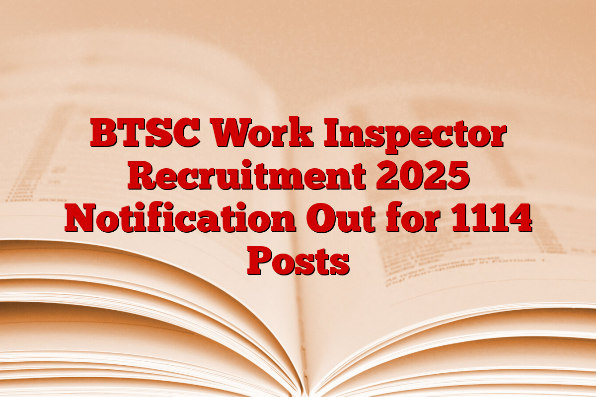 BTSC Work Inspector Recruitment 2025 Notification Out for 1114 Posts