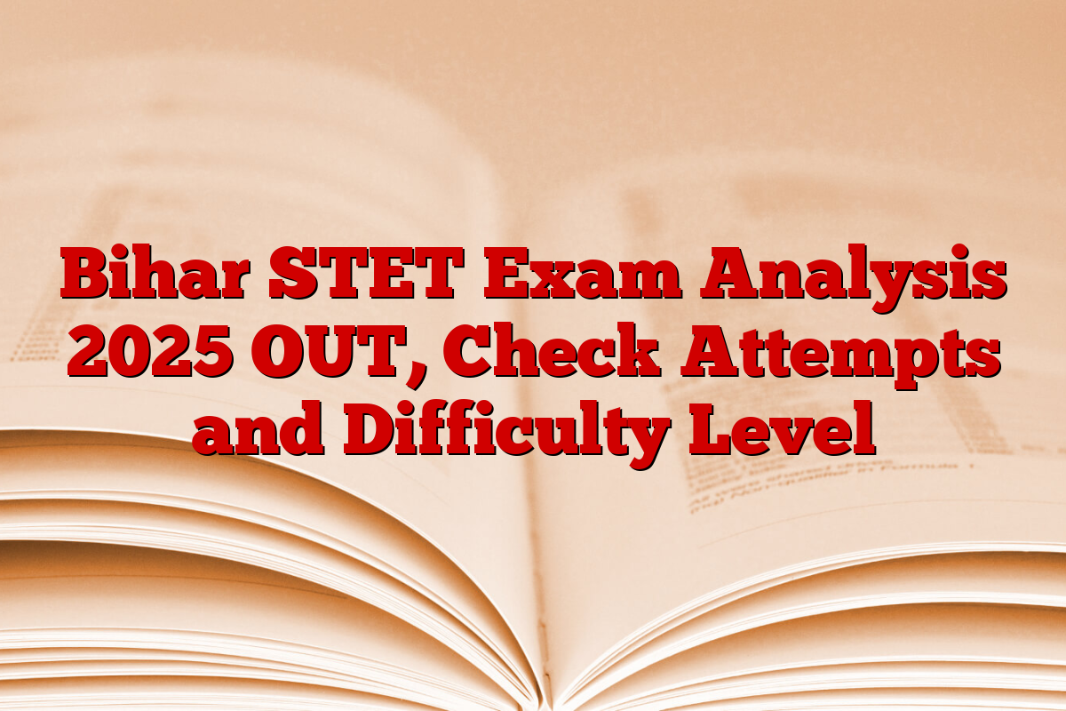 Bihar STET Exam Analysis 2025 OUT, Check Attempts and Difficulty Level