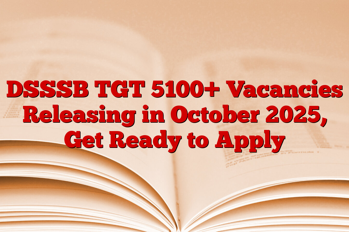 DSSSB TGT 5100+ Vacancies Releasing in October 2025, Get Ready to Apply