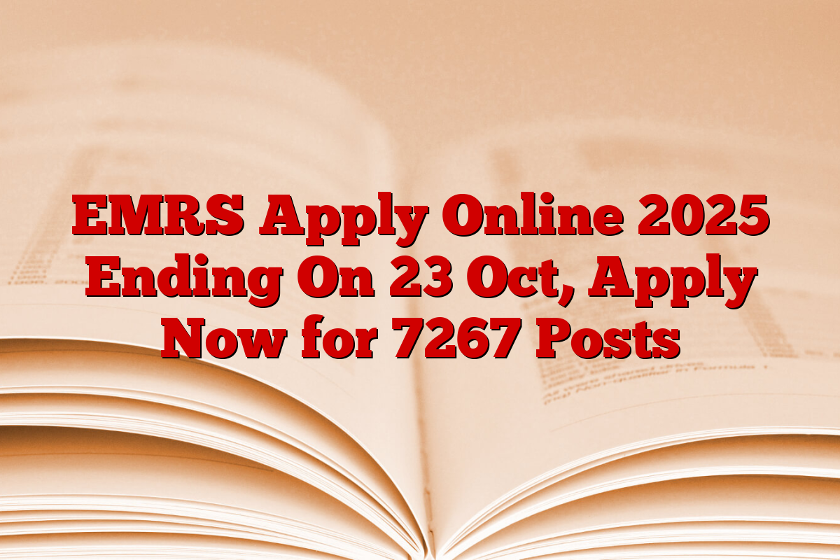 EMRS Apply Online 2025 Ending On 23 Oct, Apply Now for 7267 Posts