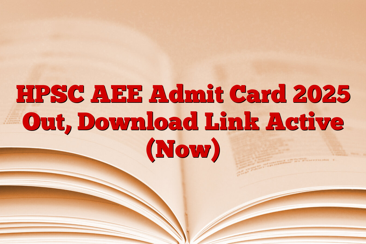 HPSC AEE Admit Card 2025 Out, Download Link Active (Now) HPSC AEE Admit Card 2025 Out, Download Link Active (Now)