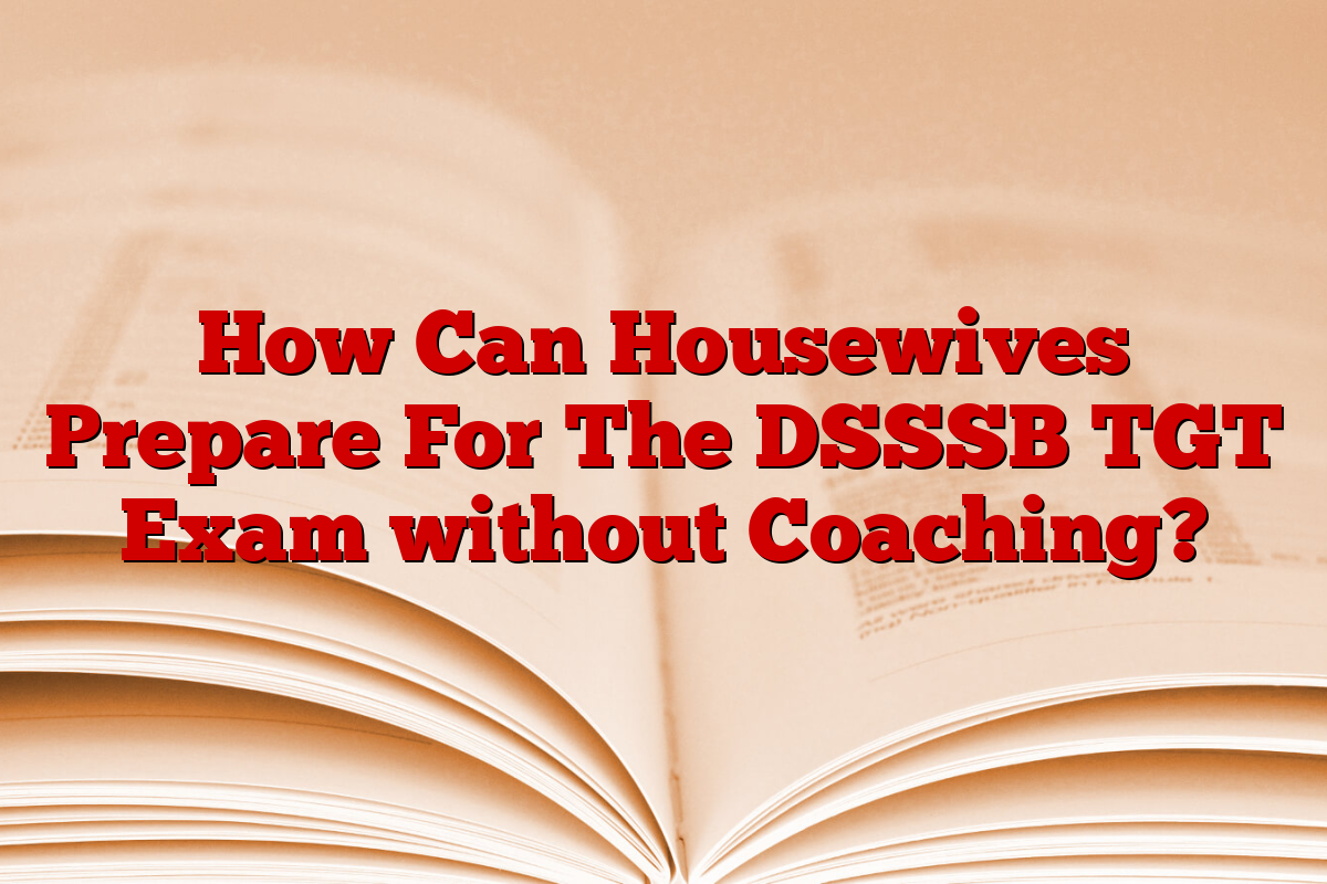 How Can Housewives Prepare For The DSSSB TGT Exam without Coaching?