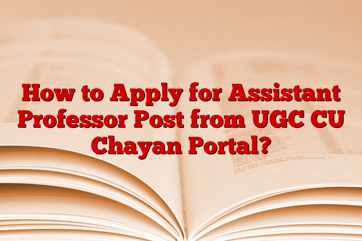How to Apply for Assistant Professor Post from UGC CU Chayan Portal? How to Apply for Assistant Professor Post from UGC CU Chayan Portal?
