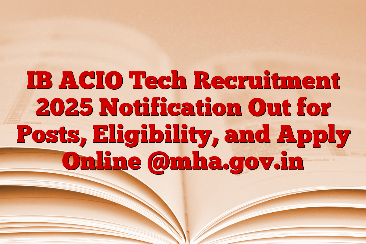 IB ACIO Tech Recruitment 2025 Notification Out for Posts, Eligibility, and Apply Online @mha.gov.in