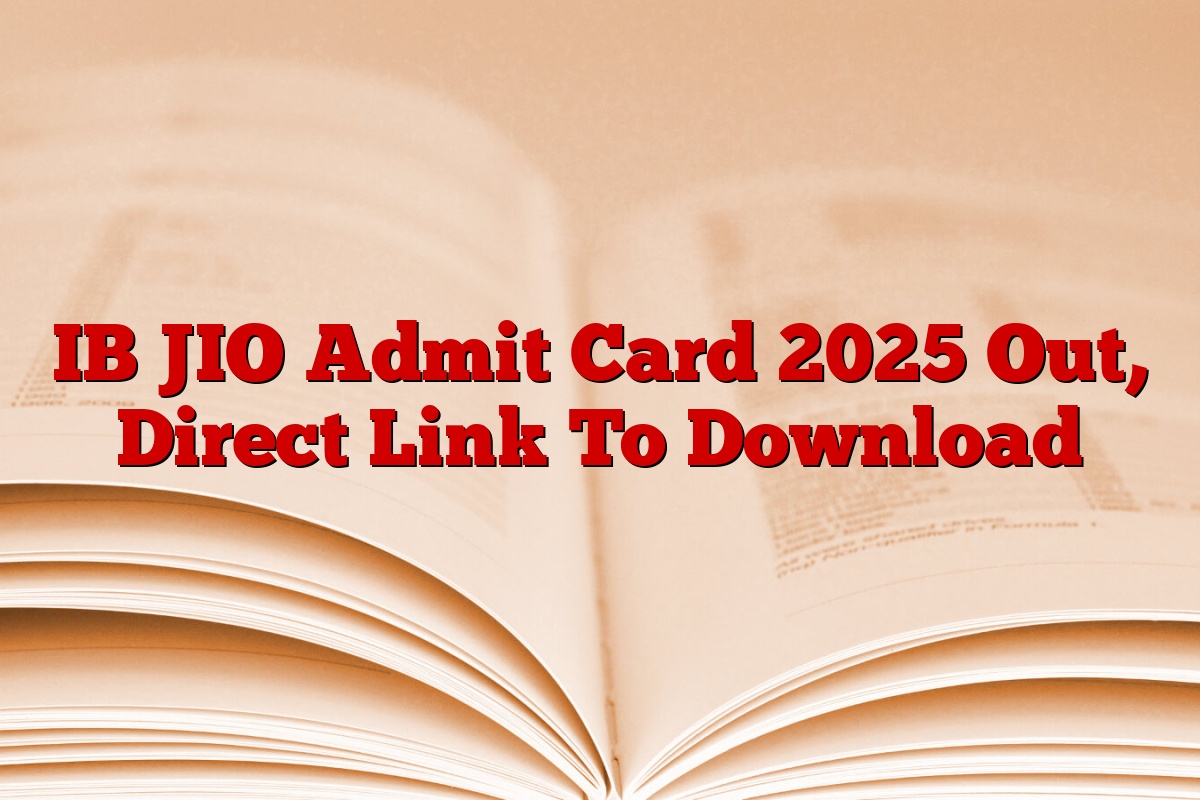 IB JIO Admit Card 2025 Out, Direct Link To Download