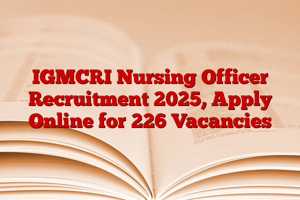 IGMCRI Nursing Officer Recruitment 2025, Apply Online for 226 Vacancies