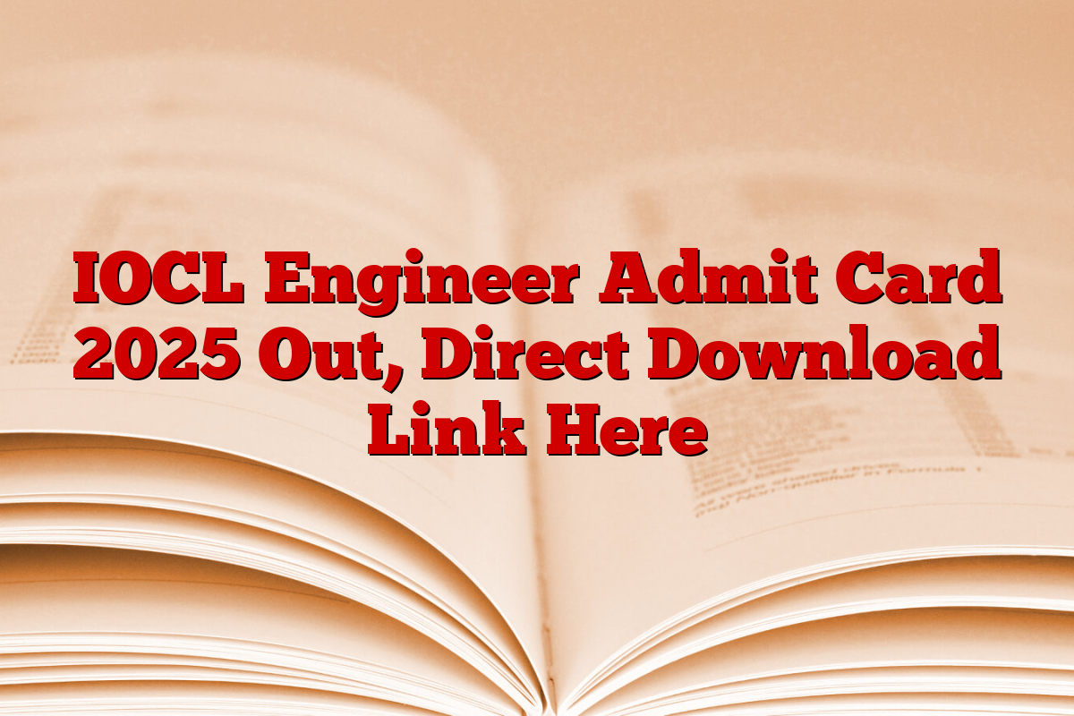 IOCL Engineer Admit Card 2025 Out, Direct Download Link Here