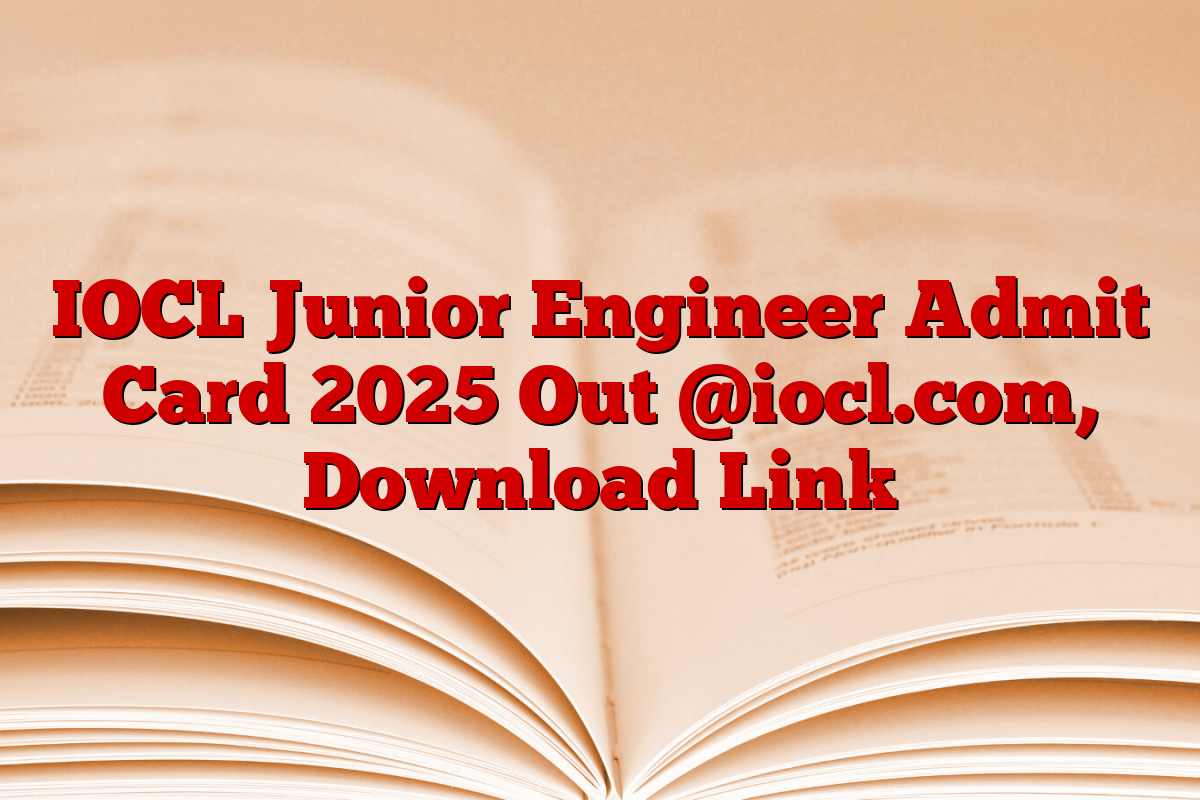 IOCL Junior Engineer Admit Card 2025 Out @iocl.com, Download Link