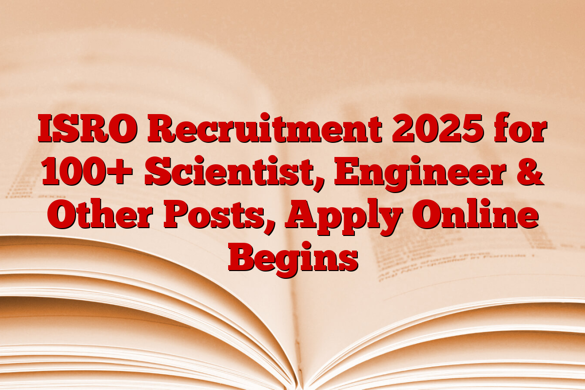 ISRO Recruitment 2025 for 100+ Scientist, Engineer & Other Posts, Apply Online Begins