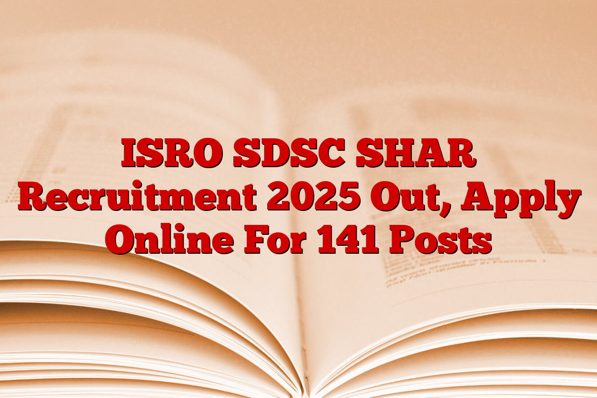 ISRO SDSC SHAR Recruitment 2025 Out, Apply Online For 141 Posts