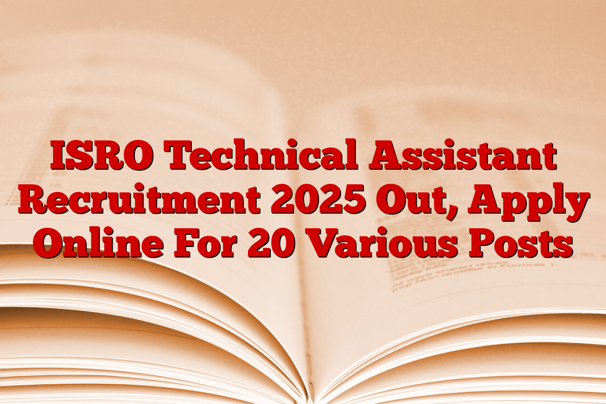 ISRO Technical Assistant Recruitment 2025 Out, Apply Online For 20 Various Posts