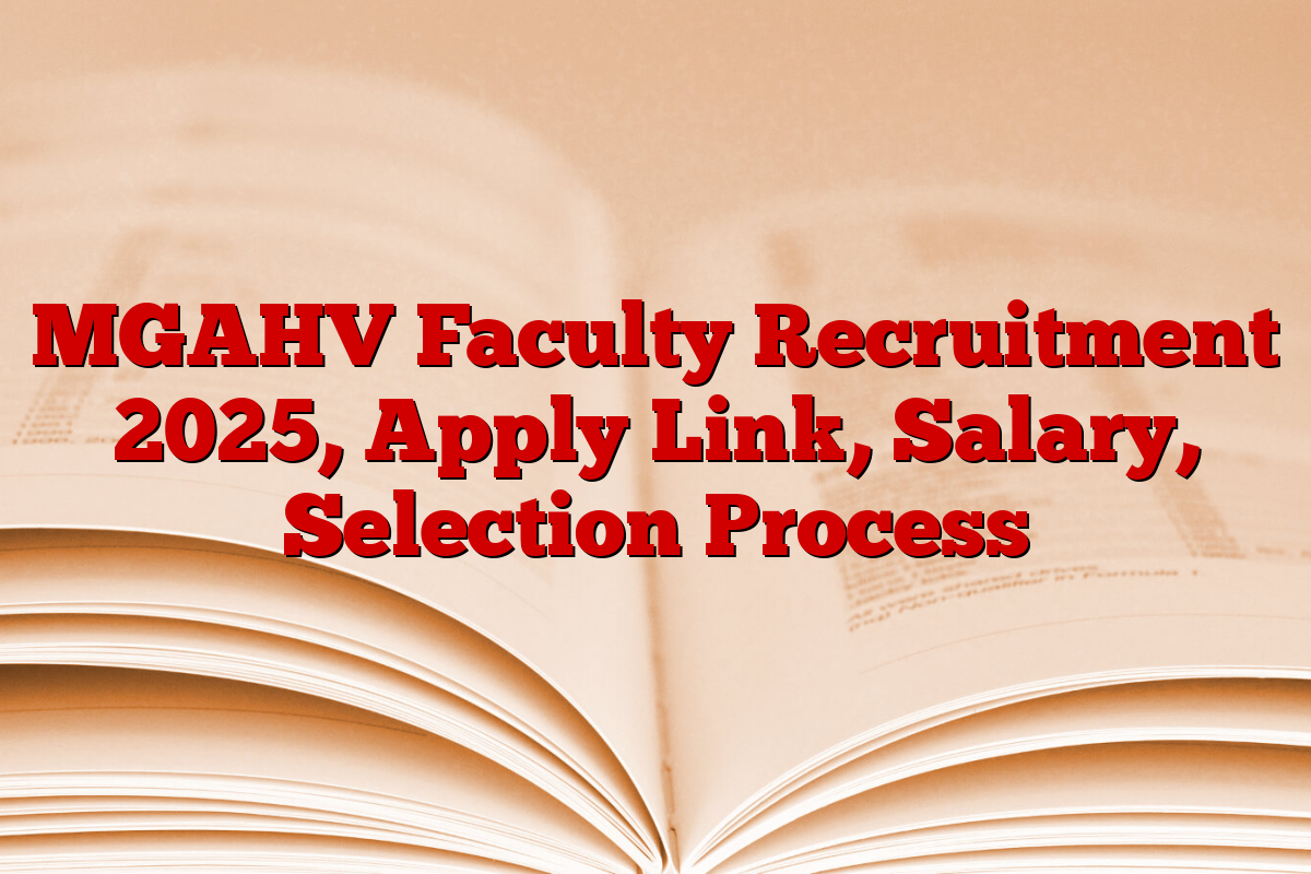 MGAHV Faculty Recruitment 2025, Apply Link, Salary, Selection Process MGAHV Faculty Recruitment 2025, Apply Link, Salary, Selection Process