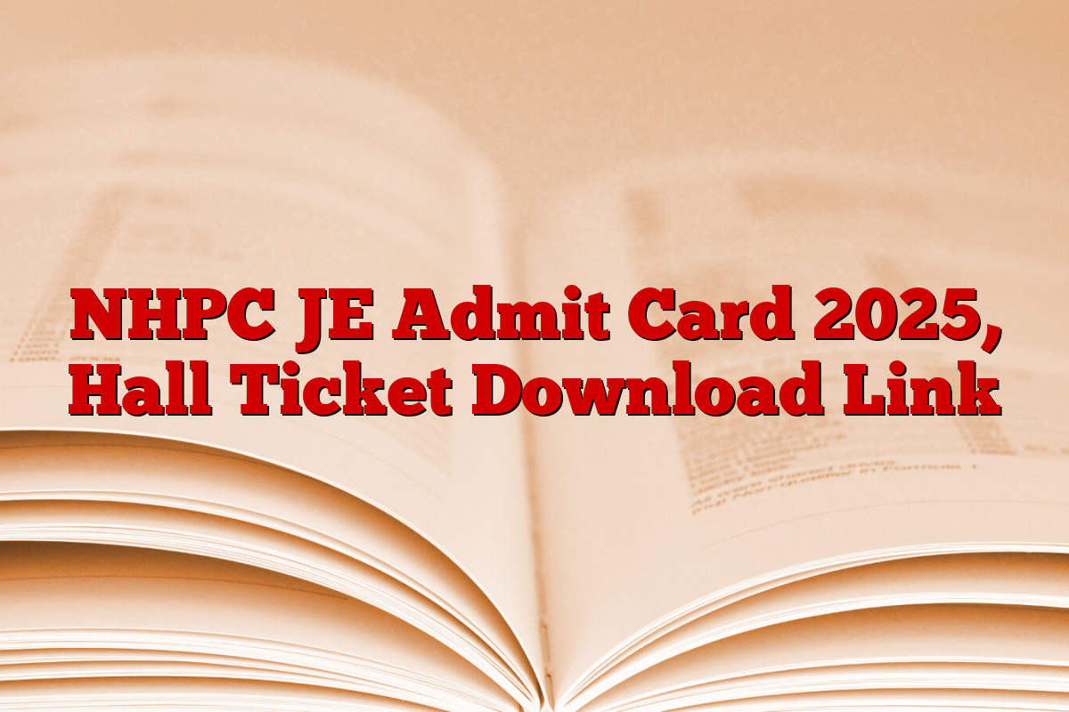 NHPC JE Admit Card 2025, Hall Ticket Download Link