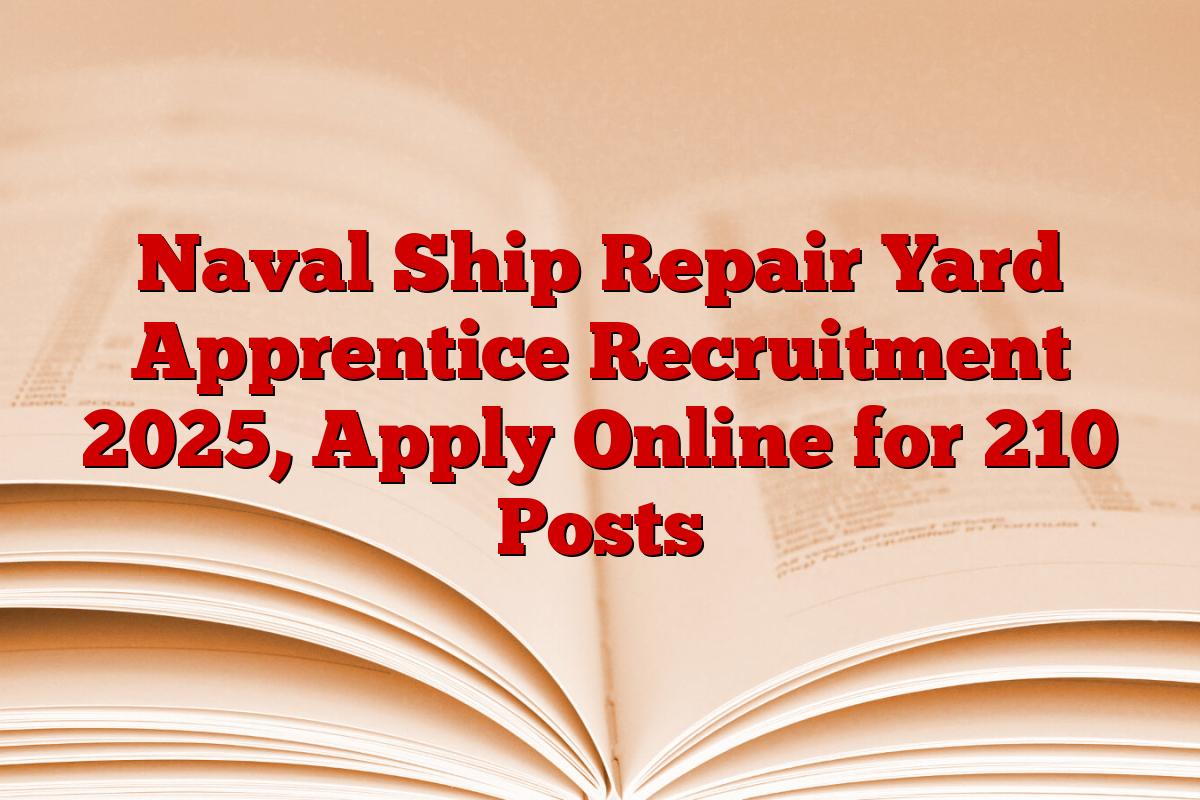 Naval Ship Repair Yard Apprentice Recruitment 2025, Apply Online for 210 Posts