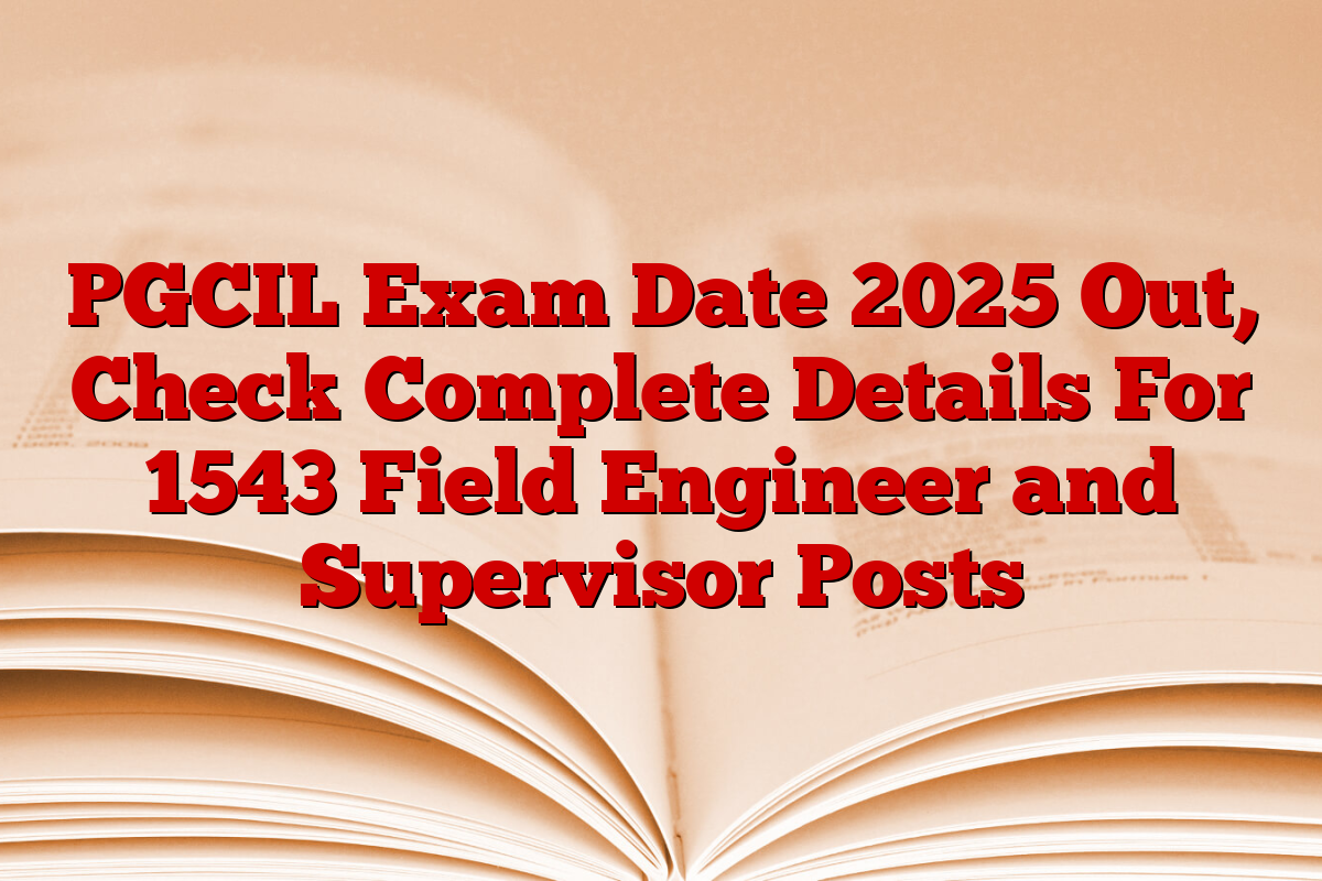 PGCIL Exam Date 2025 Out, Check Complete Details For 1543 Field Engineer and Supervisor Posts