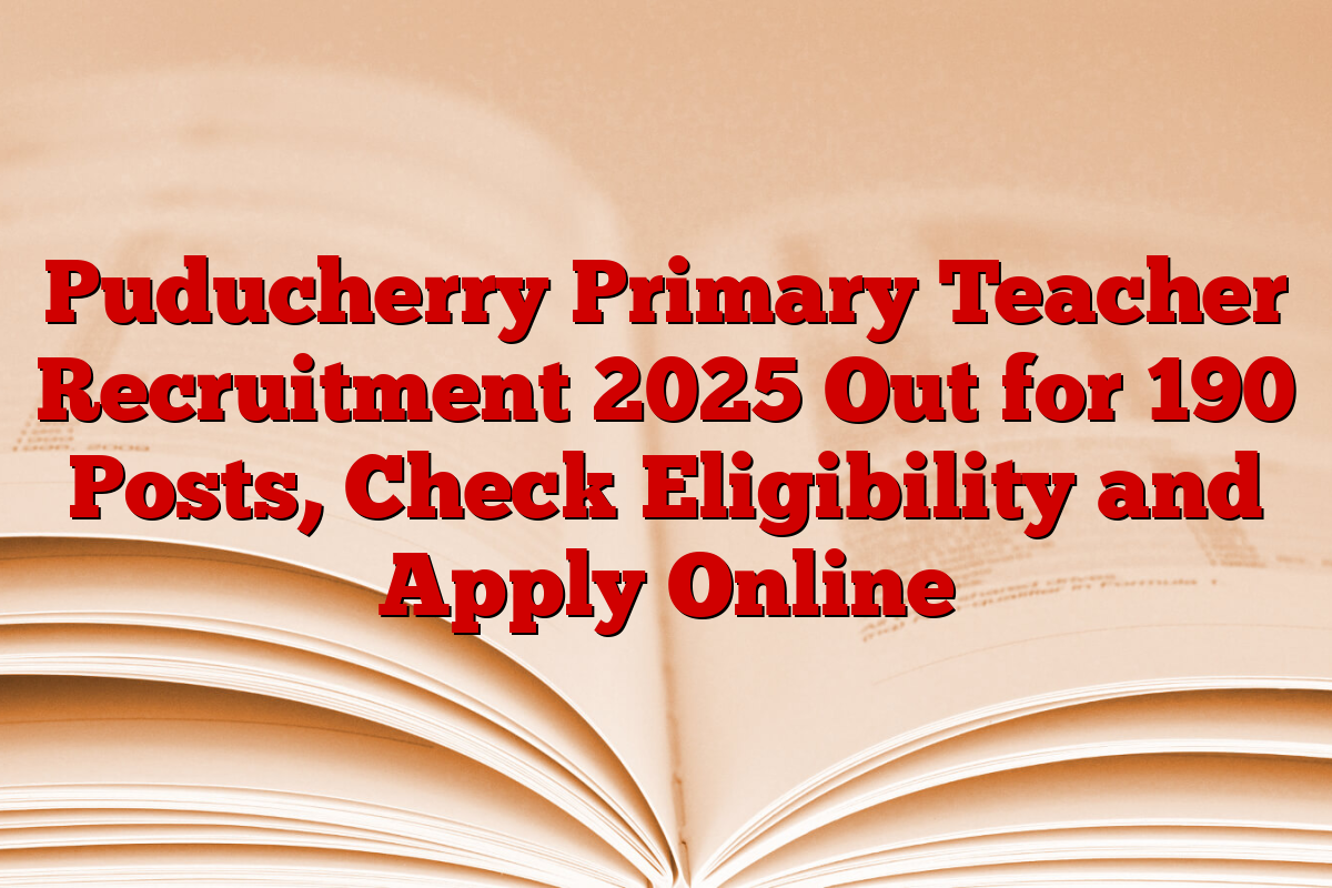 Puducherry Primary Teacher Recruitment 2025 Out for 190 Posts, Check Eligibility and Apply Online