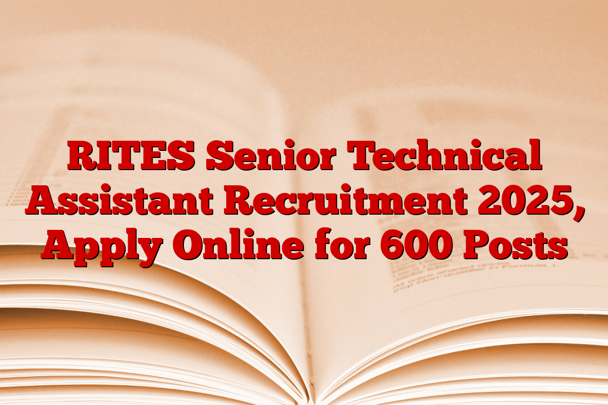 RITES Senior Technical Assistant Recruitment 2025, Apply Online for 600 Posts