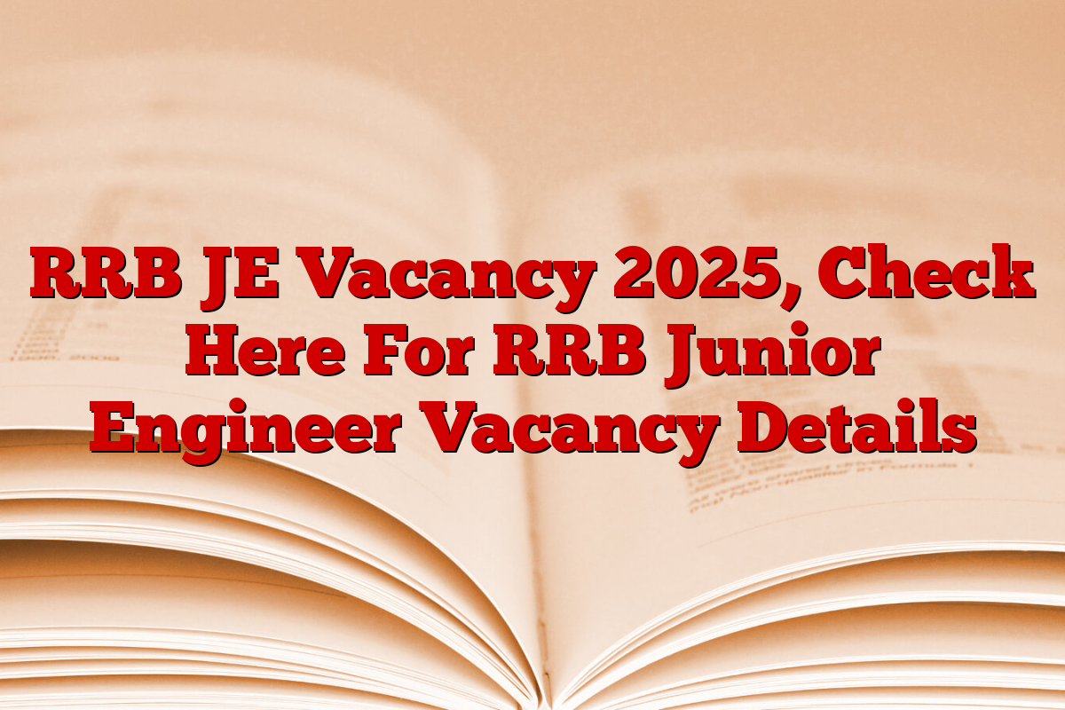 RRB JE Vacancy 2025, Check Here For RRB Junior Engineer Vacancy Details RRB JE Vacancy 2025, Check Here For RRB Junior Engineer Vacancy Details