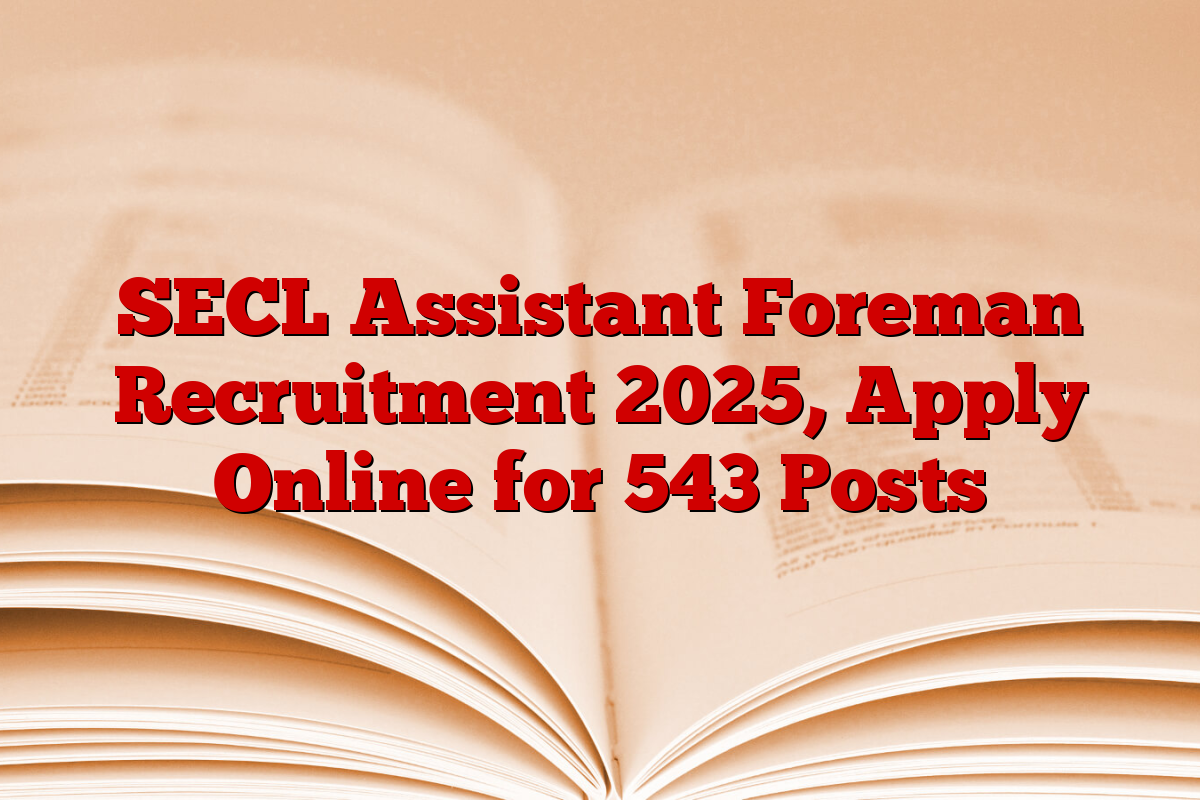 SECL Assistant Foreman Recruitment 2025, Apply Online for 543 Posts