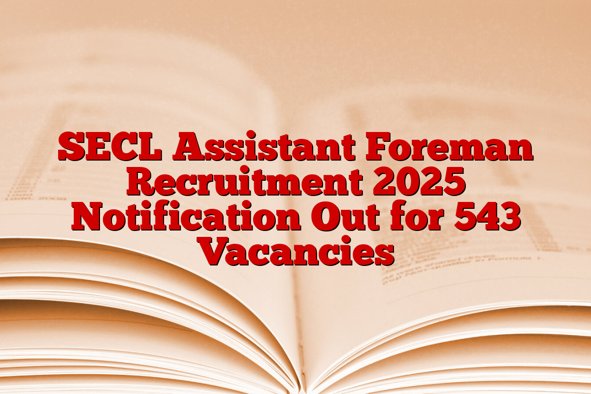 SECL Assistant Foreman Recruitment 2025 Notification Out for 543 Vacancies