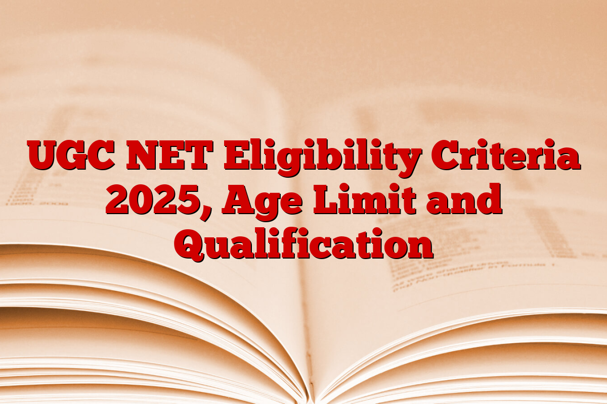 UGC NET Eligibility Criteria 2025, Age Limit and Qualification