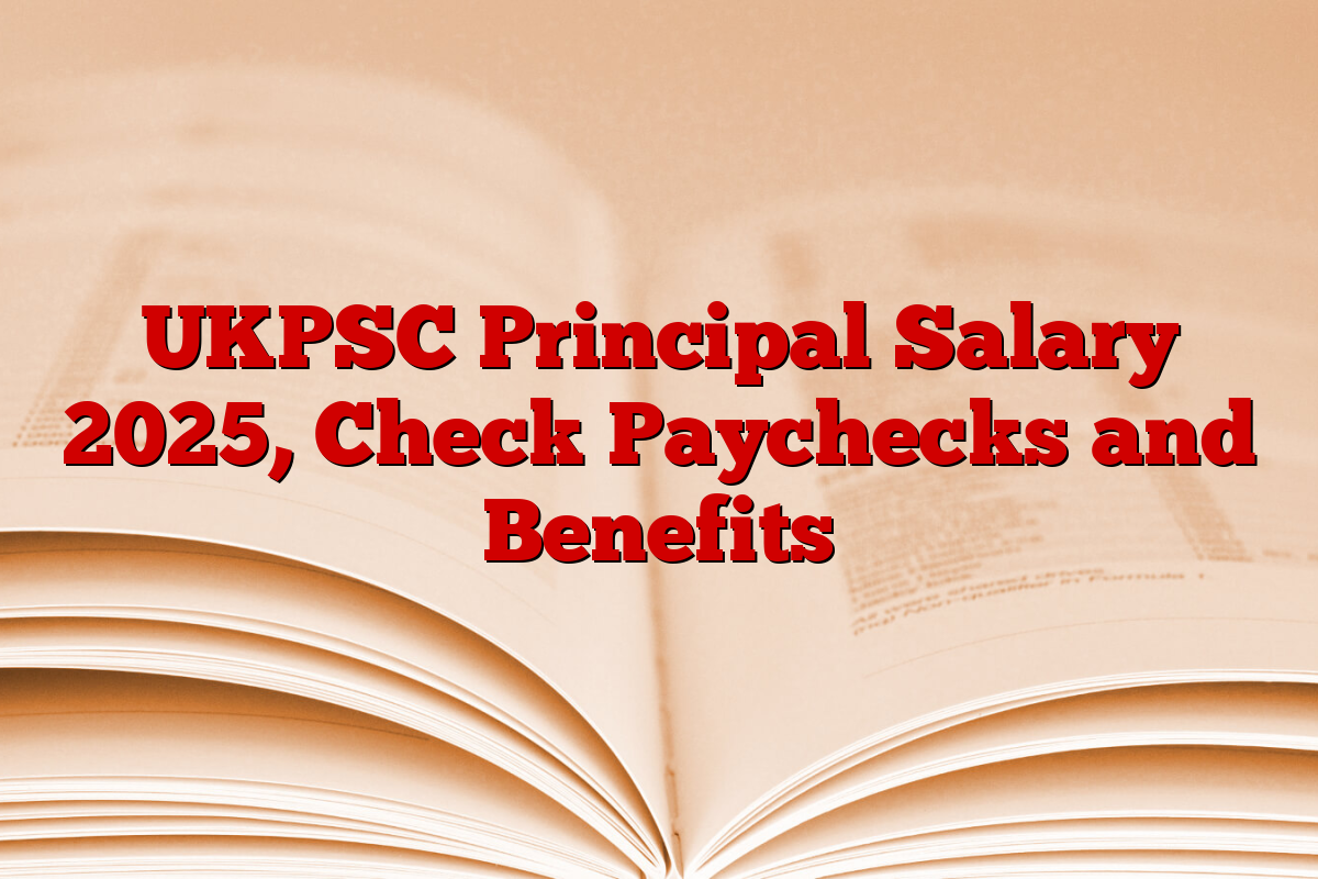 UKPSC Principal Salary 2025, Check Paychecks and Benefits UKPSC Principal Salary 2025, Check Paychecks and Benefits
